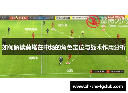 如何解读莫塔在中场的角色定位与战术作用分析