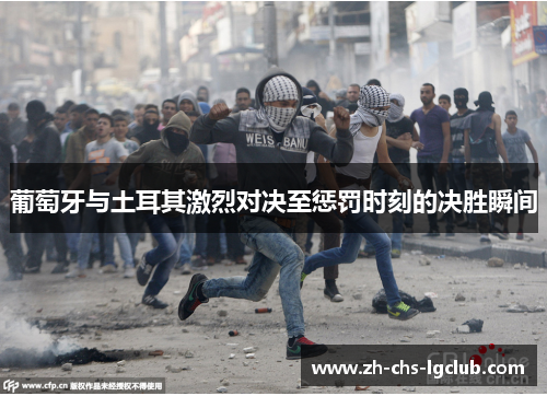葡萄牙与土耳其激烈对决至惩罚时刻的决胜瞬间 葡萄牙与土耳其激烈对决至惩罚时刻的决胜瞬间