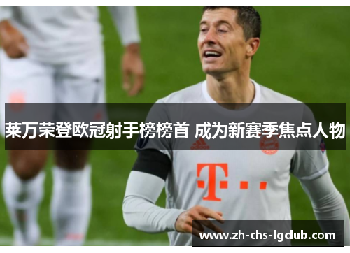 莱万荣登欧冠射手榜榜首 成为新赛季焦点人物