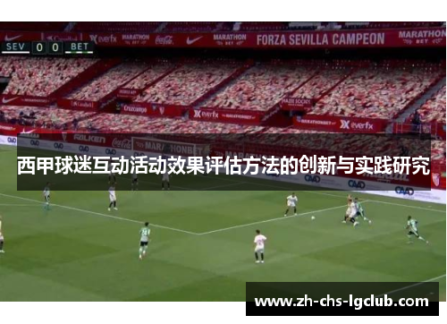 西甲球迷互动活动效果评估方法的创新与实践研究 西甲球迷互动活动效果评估方法的创新与实践研究