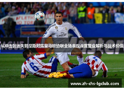 从冲击到迷失努涅斯对阵皇马欧协联全场表现深度复盘解析与战术价值 从冲击到迷失努涅斯对阵皇马欧协联全场表现深度复盘解析与战术价值