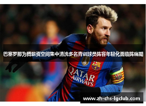 巴塞罗那为腾薪资空间集中清洗多名青训球员阵容年轻化面临阵痛期